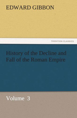 History of the Decline and Fall of the Roman Empire: Volume  3 (Tredition Classics) - Edward Gibbon - Books - tredition - 9783842438934 - November 4, 2011