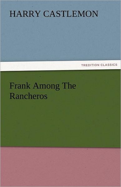 Frank Among the Rancheros (Tredition Classics) - Harry Castlemon - Books - tredition - 9783842483934 - November 30, 2011