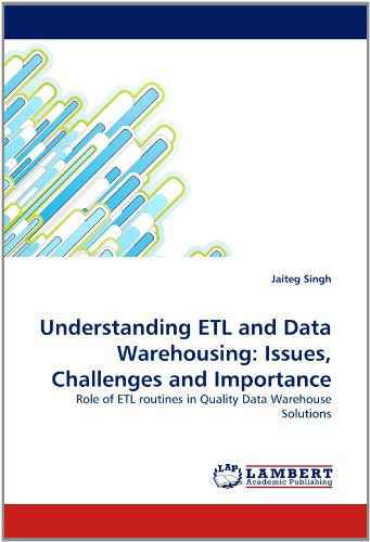 Cover for Jaiteg Singh · Understanding Etl and Data Warehousing: Issues, Challenges and Importance: Role of Etl Routines in Quality Data Warehouse Solutions (Paperback Book) (2011)