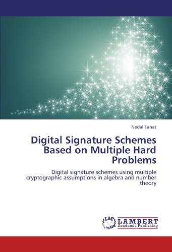 Digital Signature Schemes Based on Multiple Hard Problems: Digital Signature Schemes Using Multiple Cryptographic Assumptions in Algebra and Number Theory - Nedal Tahat - Böcker - LAP LAMBERT Academic Publishing - 9783845437934 - 24 augusti 2011