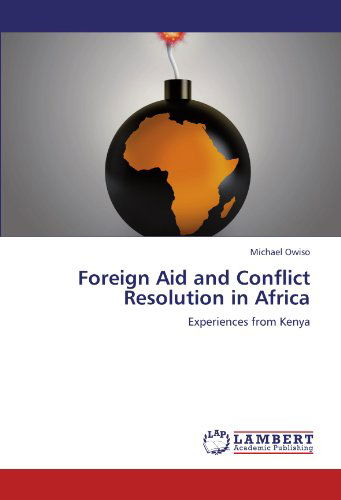 Foreign Aid and Conflict Resolution in Africa: Experiences from Kenya - Michael Owiso - Książki - LAP LAMBERT Academic Publishing - 9783845440934 - 24 sierpnia 2011