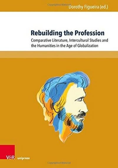 Cover for Dorothy Figueira · Rebuilding the Profession: Comparative Literature, Intercultural Studies and the Humanities in the Age of Globalization (Hardcover bog) (2020)