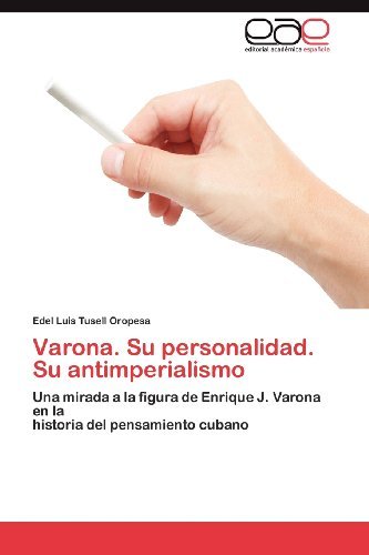 Cover for Edel Luis Tusell Oropesa · Varona. Su Personalidad. Su Antimperialismo: Una Mirada a La Figura De Enrique J. Varona en La  Historia Del Pensamiento Cubano (Paperback Book) [Spanish edition] (2012)