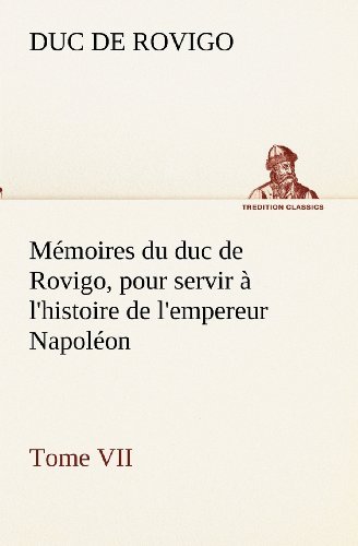 Cover for Duc De Rovigo · Mémoires Du Duc De Rovigo, Pour Servir À L'histoire De L'empereur Napoléon Tome Vii (Tredition Classics) (French Edition) (Pocketbok) [French edition] (2012)