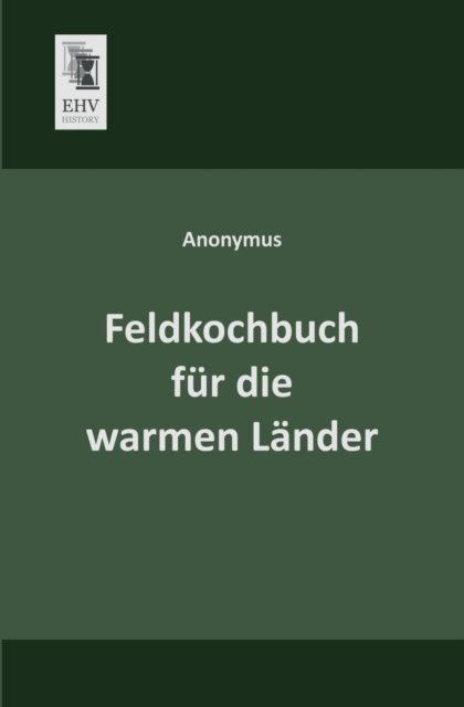Cover for Anonymus · Feldkochbuch Fuer Die Warmen Laender (Taschenbuch) [German edition] (2013)