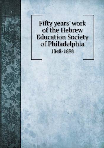 Fifty Years' Work of the Hebrew Education Society of Philadelphia 1848-1898 - Philadelphia - Livres - Book on Demand Ltd. - 9785518780934 - 16 octobre 2013