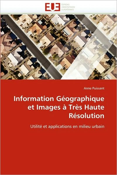 Anne Puissant · Information Géographique et Images À Très Haute Résolution: Utilité et Applications en Milieu Urbain (Paperback Book) [French edition] (2018)