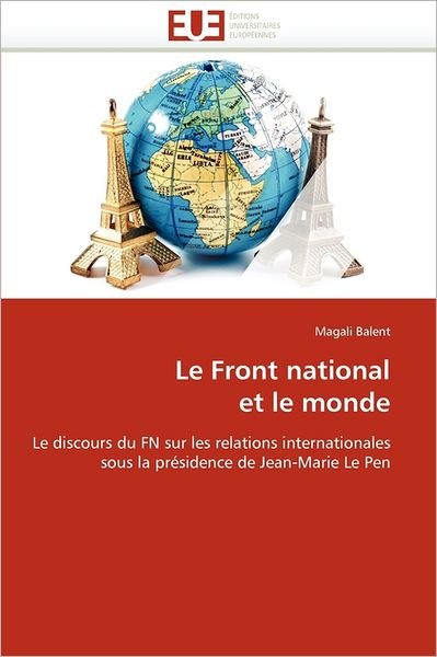 Cover for Magali Balent · Le Front National et Le Monde: Le Discours Du Fn Sur Les Relations Internationales Sous La Présidence De Jean-marie Le Pen (Paperback Book) [French edition] (2018)