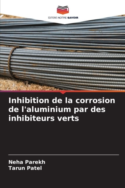 Inhibition de la corrosion de l'aluminium par des inhibiteurs verts - Neha Parekh - Bücher - Editions Notre Savoir - 9786204130934 - 6. Oktober 2021