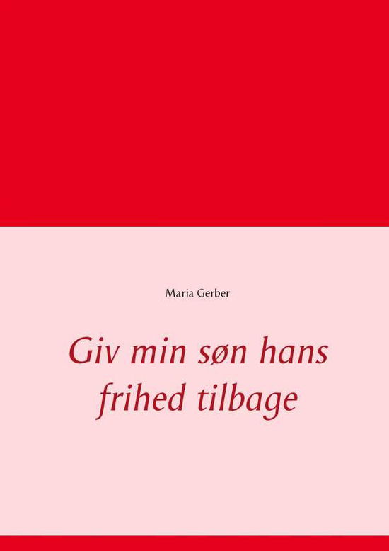 Cover for Maria Gerber · Giv min søn hans frihed tilbage (Taschenbuch) [1. Ausgabe] (2016)