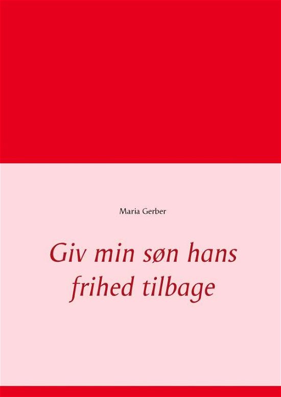 Cover for Maria Gerber · Giv min søn hans frihed tilbage (Taschenbuch) [1. Ausgabe] (2016)