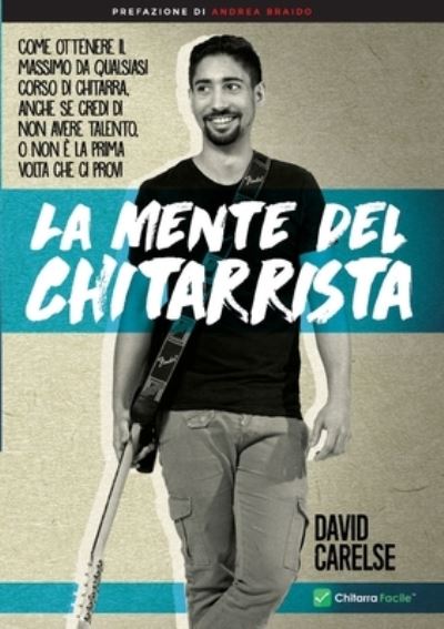 Cover for David Carelse · La Mente del Chitarrista - Come ottenere il massimo da qualsiasi corso di chitarra anche se credi di non avere talento (Paperback Book) (2017)