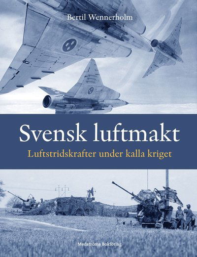 Cover for Bertil Wennerholm · Svensk luftmakt : De svenska luftstridskrafterna under det kalla kriget (Bound Book) (2024)