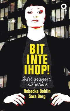 Bit inte ihop! : sätt gränser på jobbet - Sara Berg - Kirjat - Ordfront - 9789174418934 - tiistai 31. tammikuuta 2017