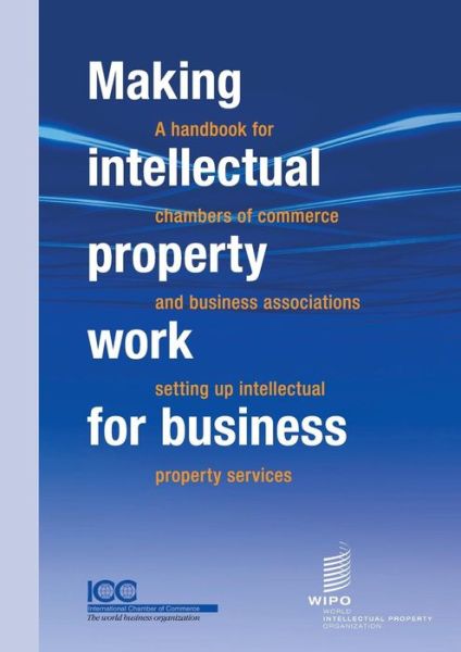 Cover for Icc · Making Intellectual Property Work for Business - A Handbook for Chambers of Commerce and Business Associations Setting Up Intellectual Property Services (Pocketbok) (2012)