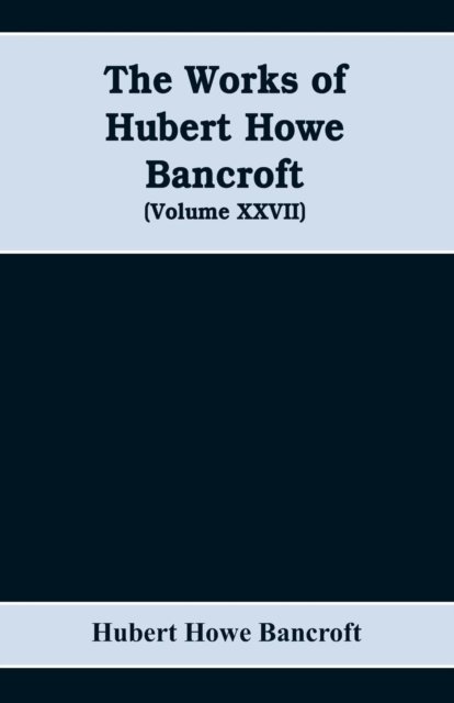 Cover for Hubert Howe Bancroft · The Works of Hubert Howe Bancroft (Volume XXVII) History of the northwest coast (Volume I) (Paperback Book) (2019)