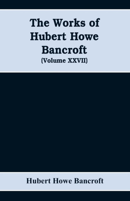 The Works of Hubert Howe Bancroft (Volume XXVII) History of the northwest coast (Volume I) - Hubert Howe Bancroft - Books - Alpha Edition - 9789353608934 - April 15, 2019