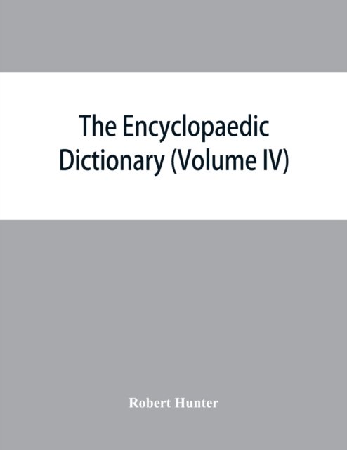 Cover for Robert Hunter · The Encyclopaedic dictionary; an original work of reference to the words in the English language, giving a full account of their origin, meaning, pronunciation, and use with a Supplementary volume containing new words (Volume IV) (Taschenbuch) (2019)