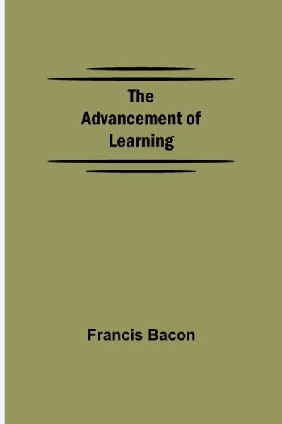 The Advancement of Learning - Francis Bacon - Kirjat - Alpha Edition - 9789354599934 - tiistai 8. kesäkuuta 2021