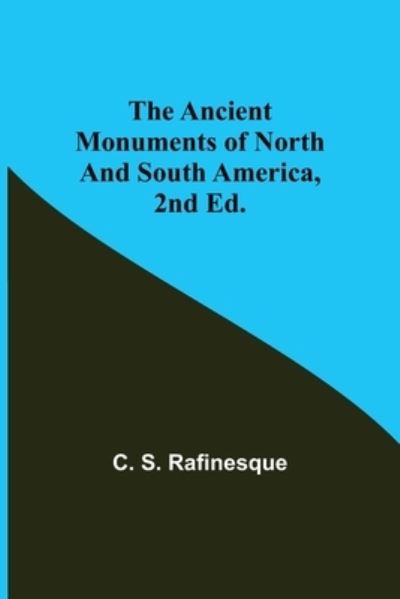 Cover for C S Rafinesque · The Ancient Monuments of North and South America, 2nd ed. (Paperback Book) (2021)