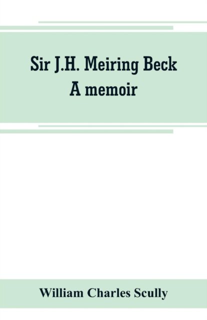 Cover for William Charles Scully · Sir J.H. Meiring Beck; a memoir (Paperback Book) (2019)