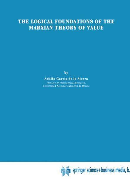 Cover for Adolfo Garcia de la Sienra · The Logical Foundations of the Marxian Theory of Value - Synthese Library (Paperback Book) [Softcover reprint of the original 1st ed. 1992 edition] (2012)