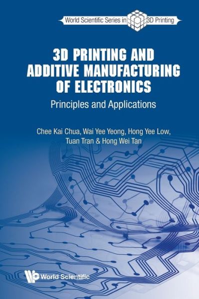 Cover for Chee Kai Chua · 3d Printing And Additive Manufacturing Of Electronics: Principles And Applications (Paperback Book) (2021)