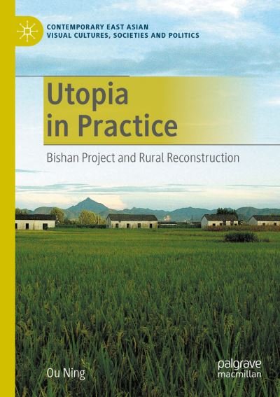 Cover for Ou Ning · Utopia in Practice: Bishan Project and Rural Reconstruction - Contemporary East Asian Visual Cultures, Societies and Politics (Taschenbuch) [1st ed. 2020 edition] (2021)