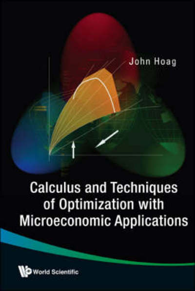 Cover for Hoag, John H (Bowling Green State Univ, Ohio, Usa) · Calculus And Techniques Of Optimization With Microeconomic Applications (Hardcover Book) (2007)