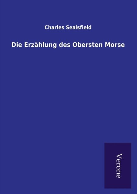 Cover for Charles Sealsfield · Die Erzahlung des Obersten Morse (Paperback Book) (2016)