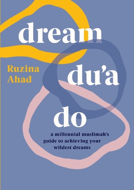 Cover for Ruzina Ahad · Dream Du'a Do: a millennial muslimah's guide to achieving her wildest dreams (Pocketbok) (2021)