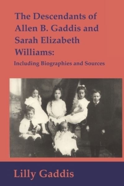 Cover for Gaddis Lilly Gaddis · The Descendants of Allen B. Gaddis and Sarah Elizabeth Williams: Including Biographies and Sources (Paperback Book) (2022)
