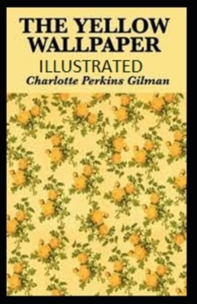 The Yellow Wallpaper Illustrated edition - Charlotte Perkins Gilman - Bücher - Independently Published - 9798463927934 - 25. August 2021