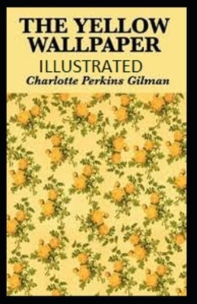 The Yellow Wallpaper Illustrated edition - Charlotte Perkins Gilman - Kirjat - Independently Published - 9798463927934 - keskiviikko 25. elokuuta 2021