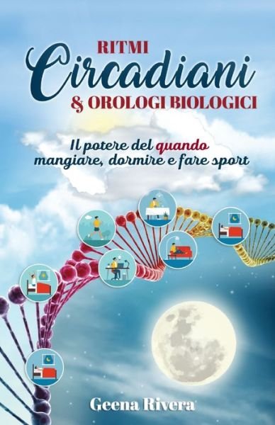 Cover for Geena Rivera · Ritmi Circadiani &amp; Orologi Biologici: Il potere del quando mangiare, dormire e fare sport (Pocketbok) (2021)