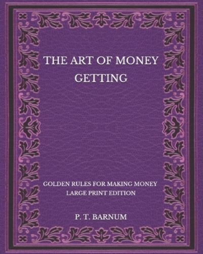 The Art of Money Getting - P T Barnum - Libros - Independently Published - 9798564879934 - 16 de noviembre de 2020