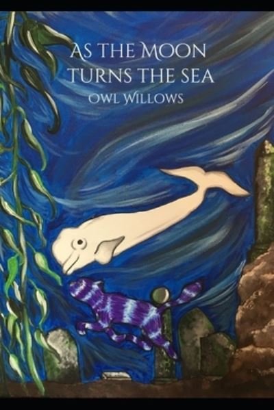 As the Moon Turns the Sea - Owl Willows - Books - Independently Published - 9798572955934 - November 27, 2020