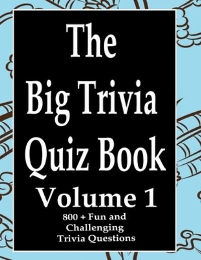 The Big Trivia Quiz Book, Volume 1 - Ts - Kirjat - Independently Published - 9798574021934 - sunnuntai 29. marraskuuta 2020