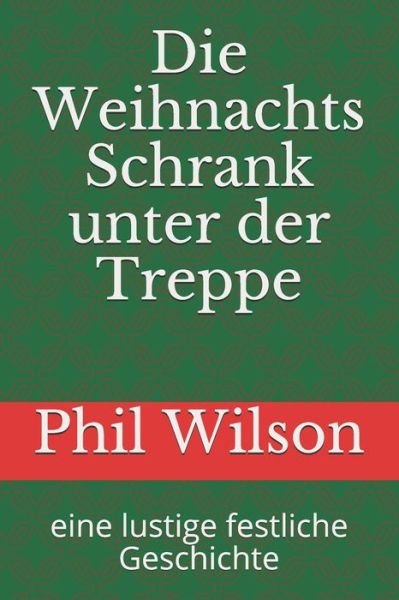 Cover for Phil Wilson · Die Weihnachts Schrank unter der Treppe: eine lustige festliche Geschichte (Taschenbuch) (2020)
