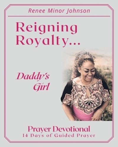 Cover for Renee Minor Johnson · Reigning Royalty: Daddy's Girl Prayer Devotional (Paperback Book) (2020)