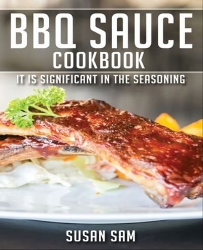 Cover for Sam Susan Sam · Bbq Sauce Cookbook: Book 1, It is Significant in the Seasoning. - Bbq Sauce Cookbook (Paperback Book) (2020)