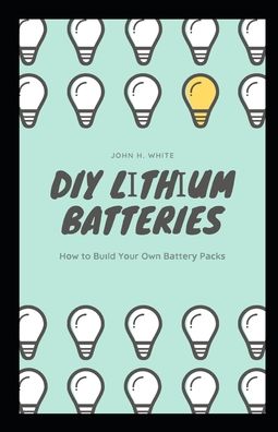 DIY L?th?um Batteries - John White - Books - Independently Published - 9798698110934 - October 15, 2020