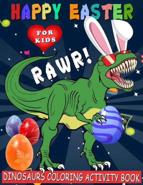 Cover for Saving99 Publishing · Happy Easter Dinosaurs Coloring Activity Book: Funny Dinosaur Bunny T rex Coloring Book for Toddlers, Kids, Children, Preschooler, Kindergarten Activities. Perfect Gift for Dinosaur Lovers, Boys &amp; Girls (Paperback Book) (2021)