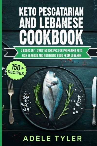 Cover for Tyler Adele Tyler · Keto Pescatarian And Lebanese Cookbook: 2 Books In 1: Over 150 Recipes For Preparing Keto Fish Seafood And Authentic Food From Lebanon (Taschenbuch) (2021)