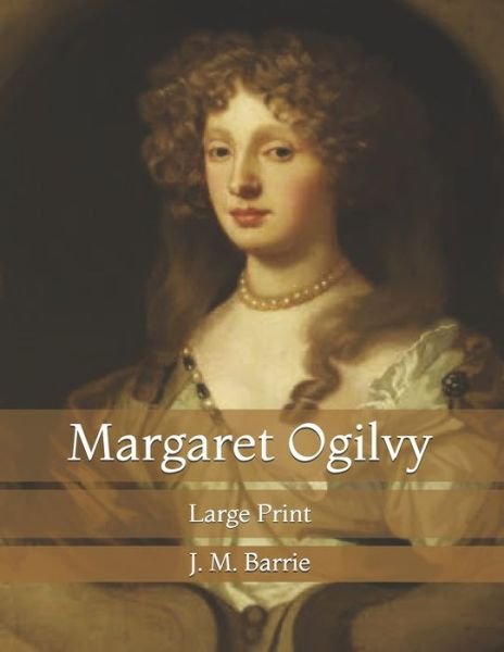 Margaret Ogilvy - James Matthew Barrie - Bøger - Independently Published - 9798723959934 - 28. marts 2021