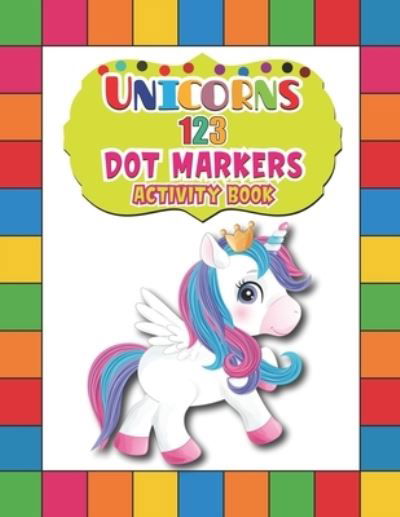 Cover for Barfee Coloring House · Unicorns 123 Dot Markers Activity Book: A Dot and Learn Counting Activity book for kids Ages 2 - 4 years Easy Guided BIG DOTS Do a dot page a day Gift For Kids Ages 1-3, 2-4, 3-5, Baby (Paperback Bog) (2021)