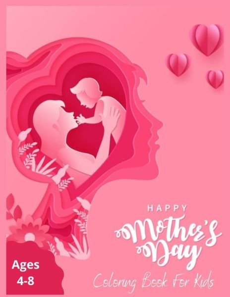 Cover for MD Asaduzzaman · Happy Mothers Day Coloring Book For Kids Ages 4-8: A Mommy + Me Coloring Book (Taschenbuch) (2021)
