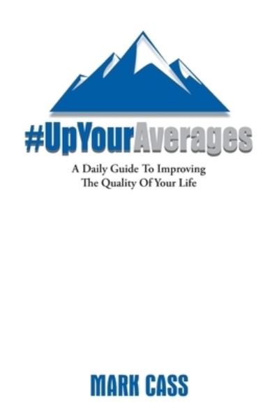 Up Your Averages - A Daily Guide To Improving The Quality Of Your Life - Mark Wayne Cass - Kirjat - Up Your Averages Publishing - 9798885262934 - lauantai 22. tammikuuta 2022