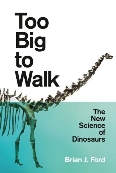 Cover for Brian J. Ford · Too Big to Walk: The New Science of Dinosaurs (Paperback Bog) (2019)