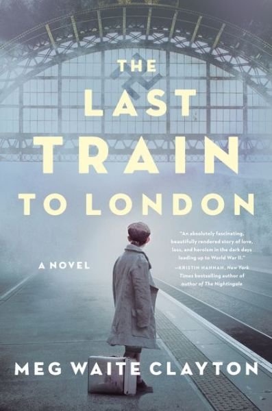 Cover for Meg Waite Clayton · The Last Train to London: A Novel (Hardcover Book) (2019)